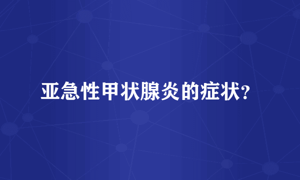 亚急性甲状腺炎的症状？