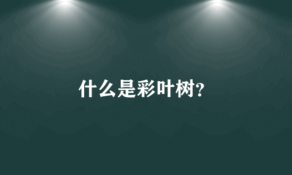 什么是彩叶树？