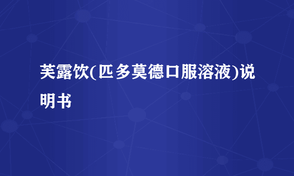 芙露饮(匹多莫德口服溶液)说明书