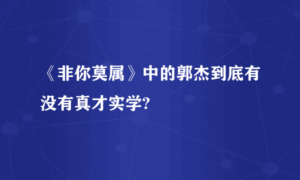 《非你莫属》中的郭杰到底有没有真才实学?