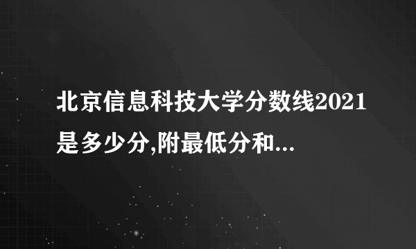 北京信息科技大学分数线2021是多少分,附最低分和最低位次