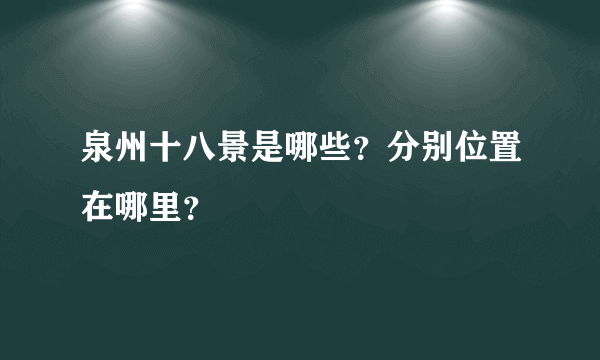 泉州十八景是哪些？分别位置在哪里？