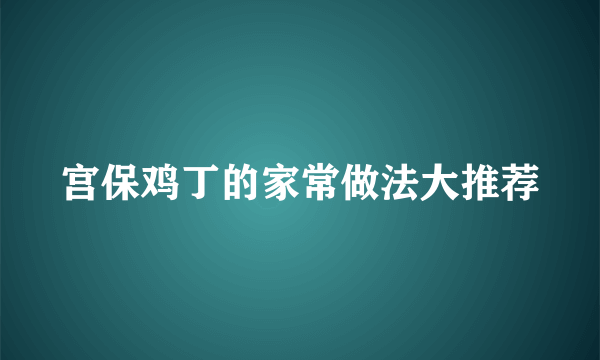 宫保鸡丁的家常做法大推荐