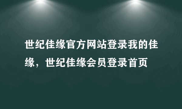 世纪佳缘官方网站登录我的佳缘，世纪佳缘会员登录首页