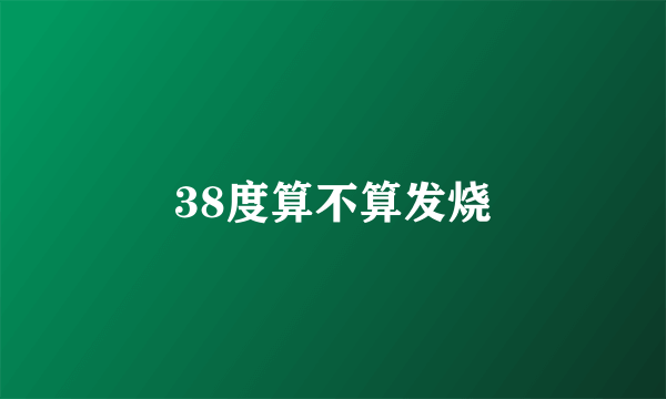 38度算不算发烧