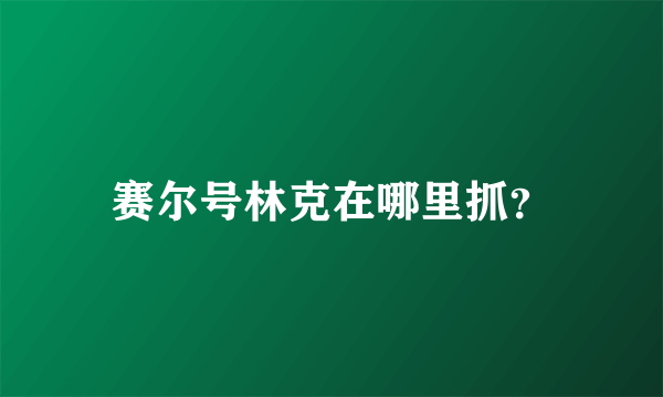 赛尔号林克在哪里抓？