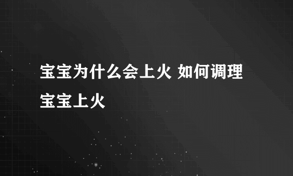 宝宝为什么会上火 如何调理宝宝上火