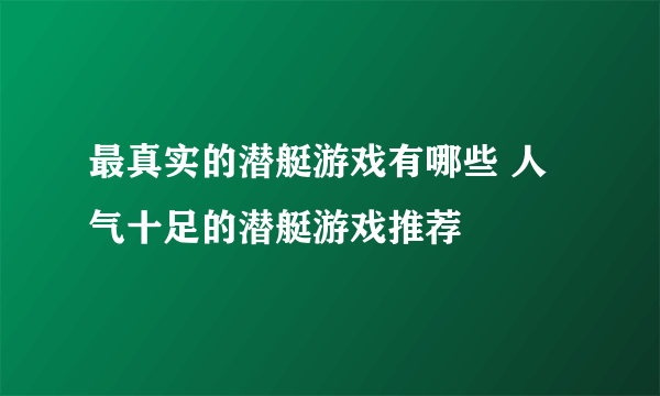 最真实的潜艇游戏有哪些 人气十足的潜艇游戏推荐