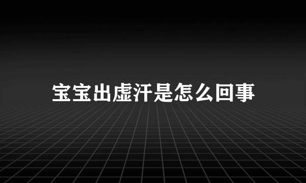 宝宝出虚汗是怎么回事