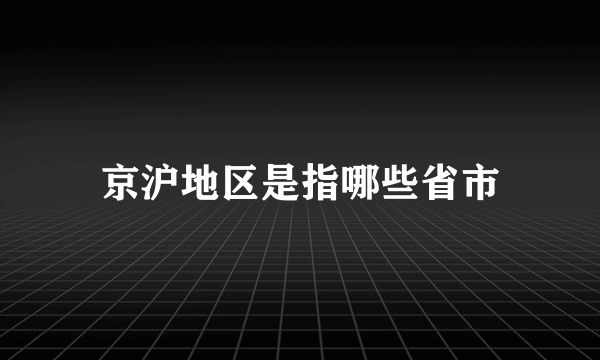 京沪地区是指哪些省市