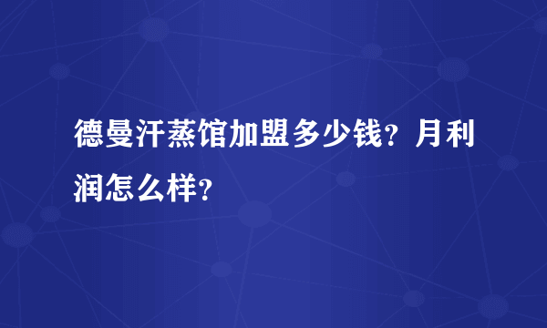 德曼汗蒸馆加盟多少钱？月利润怎么样？