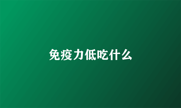 免疫力低吃什么