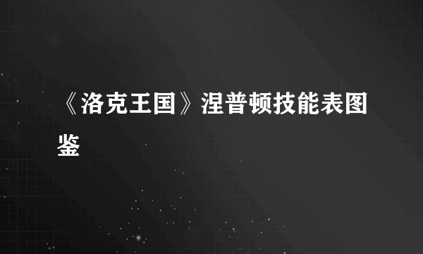 《洛克王国》涅普顿技能表图鉴