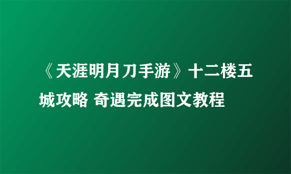 《天涯明月刀手游》十二楼五城攻略 奇遇完成图文教程