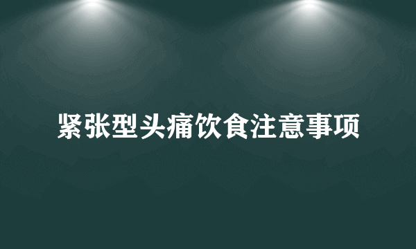 紧张型头痛饮食注意事项