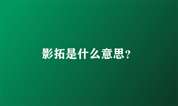 影拓是什么意思？