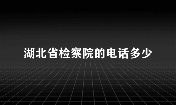 湖北省检察院的电话多少