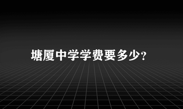 塘厦中学学费要多少？