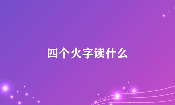 四个火字读什么