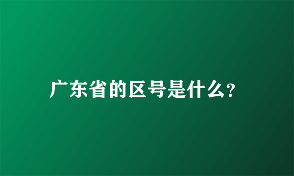 广东省的区号是什么？