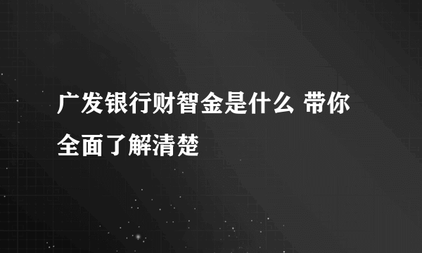 广发银行财智金是什么 带你全面了解清楚