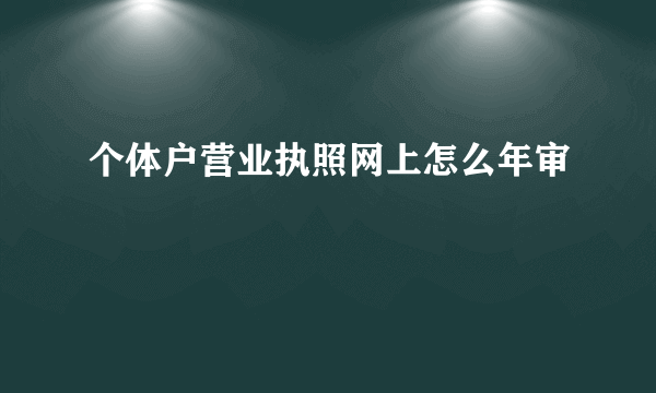 个体户营业执照网上怎么年审