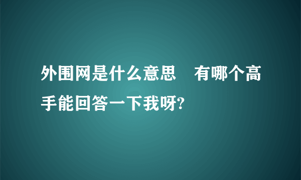 外围网是什么意思　有哪个高手能回答一下我呀?