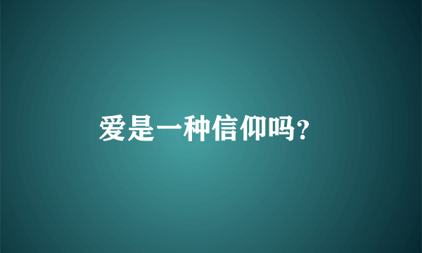 爱是一种信仰吗？