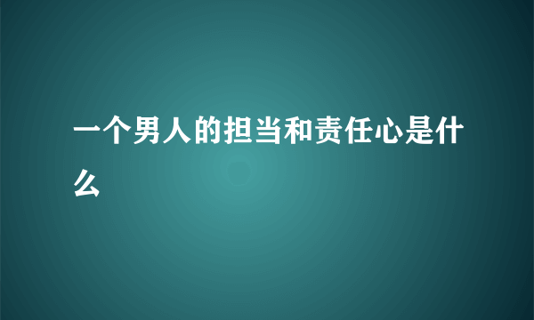 一个男人的担当和责任心是什么