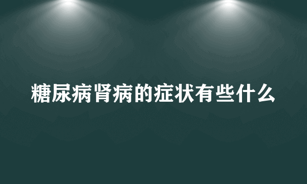 糖尿病肾病的症状有些什么