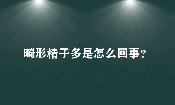 畸形精子多是怎么回事？