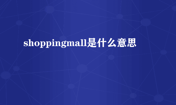 shoppingmall是什么意思