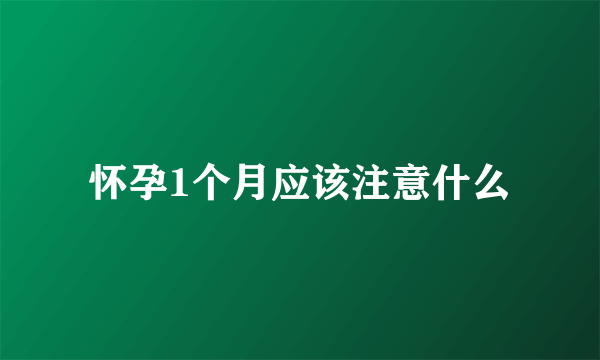 怀孕1个月应该注意什么