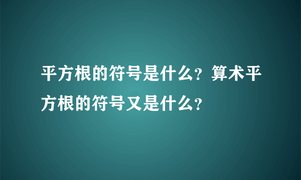 平方根的符号是什么？算术平方根的符号又是什么？