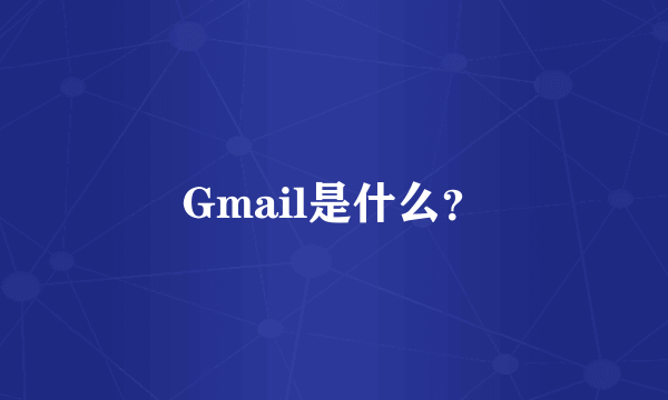 Gmail是什么？