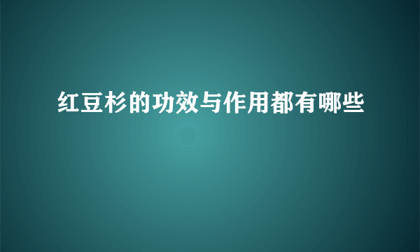 红豆杉的功效与作用都有哪些