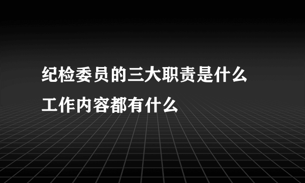 纪检委员的三大职责是什么 工作内容都有什么