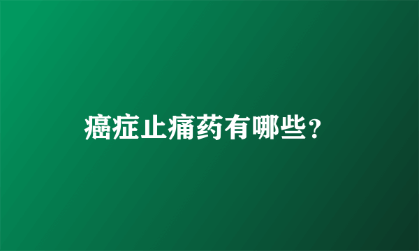 癌症止痛药有哪些？