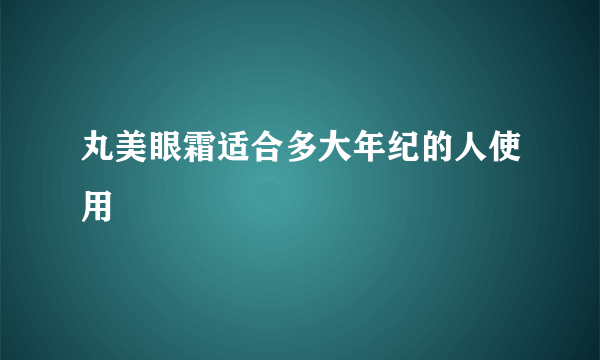 丸美眼霜适合多大年纪的人使用