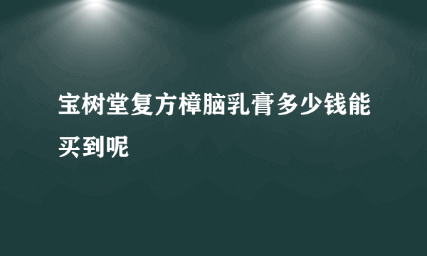 宝树堂复方樟脑乳膏多少钱能买到呢