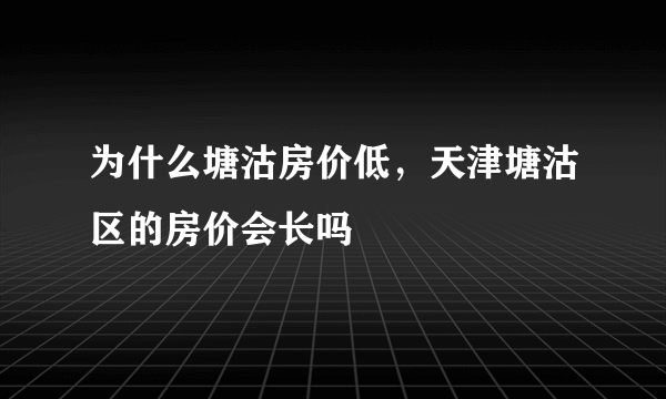 为什么塘沽房价低，天津塘沽区的房价会长吗