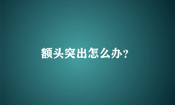 额头突出怎么办？