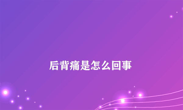 
        后背痛是怎么回事
    