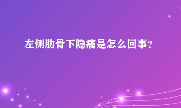 左侧肋骨下隐痛是怎么回事？