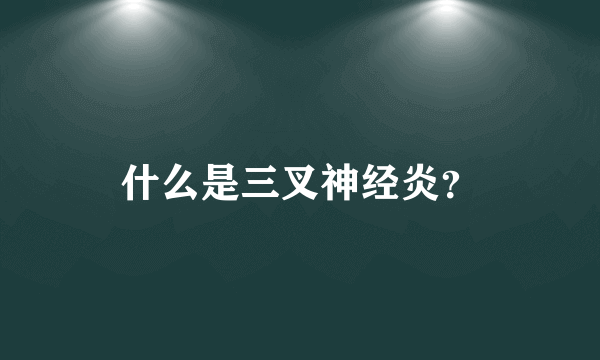 什么是三叉神经炎？