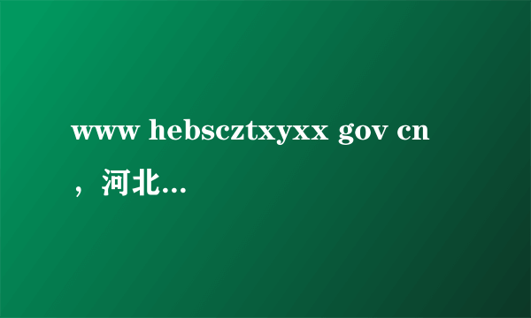 www hebscztxyxx gov cn，河北工商局企业查询