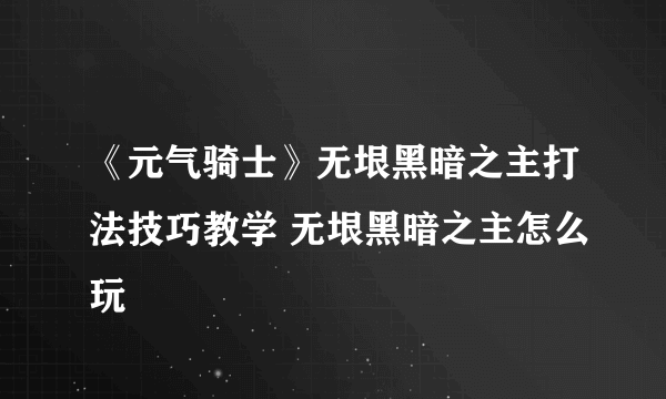 《元气骑士》无垠黑暗之主打法技巧教学 无垠黑暗之主怎么玩