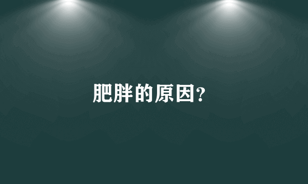 肥胖的原因？