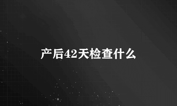 产后42天检查什么