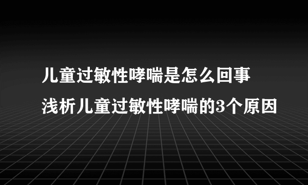 儿童过敏性哮喘是怎么回事 浅析儿童过敏性哮喘的3个原因